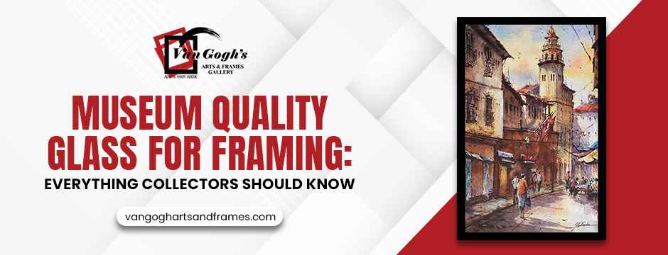 Museum-Quality-Glass-for-Framing_-Everything-Collectors-Should-Know