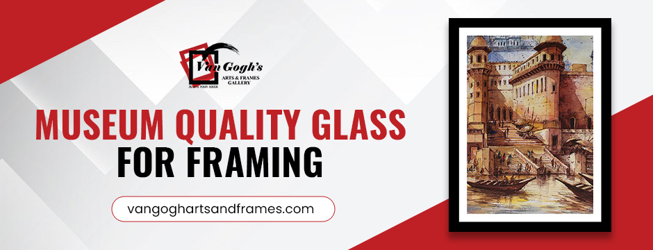 Museum Quality Glass for Framing_